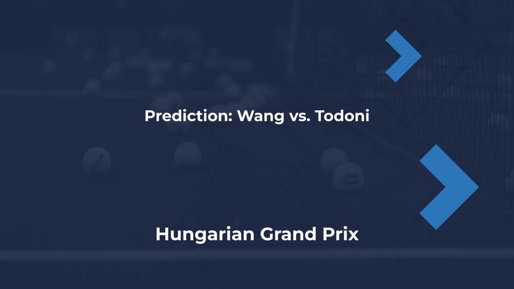 Hungarian Grand Prix Wang Vs Todoni Prediction