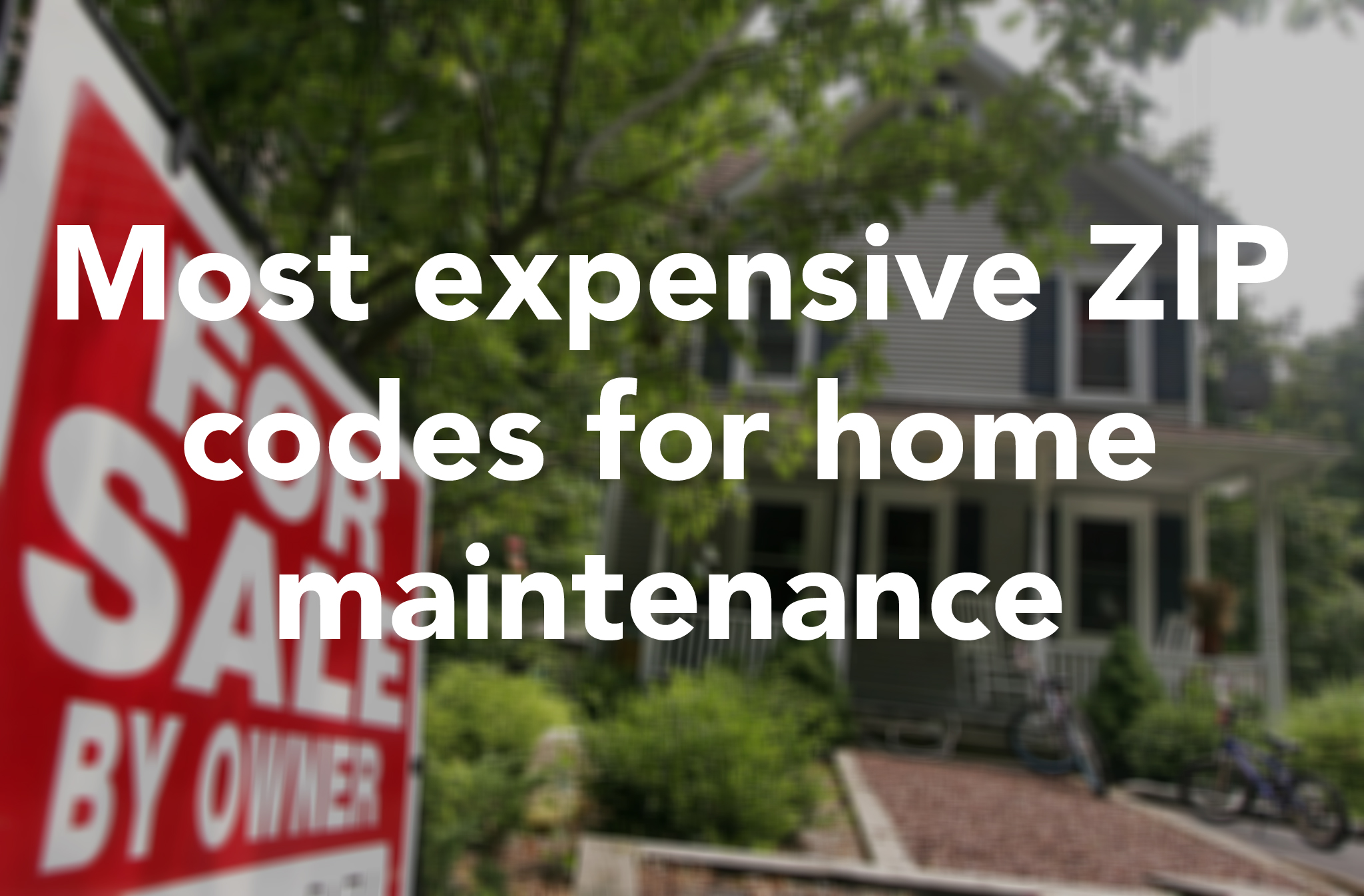 Report Most Expensive ZIP Codes For Home Maintenance