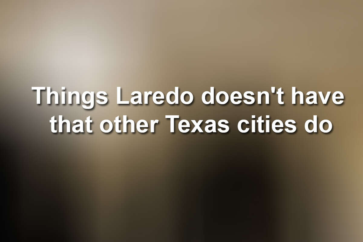 Keep scrolling to see 14 things you'll probably find in major Texas cities, but not in Laredo.