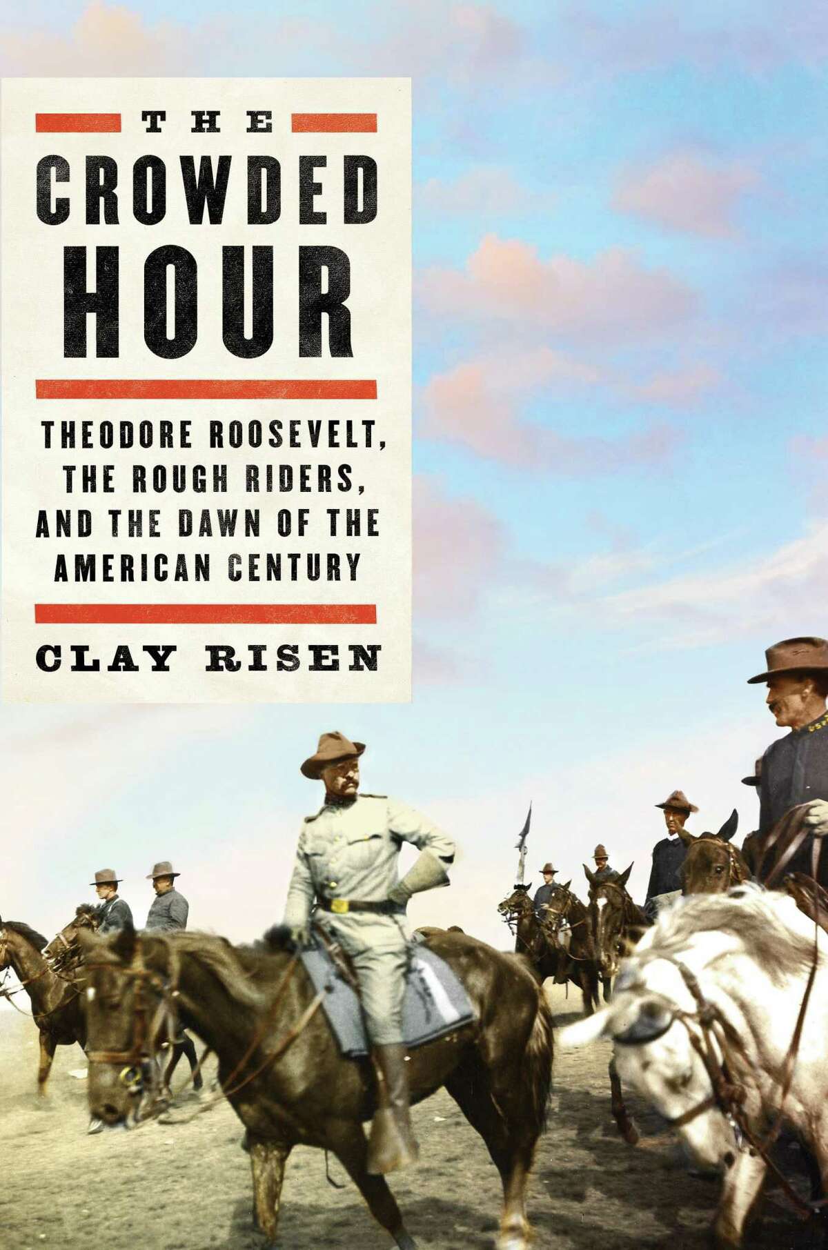 Cover of The Crowded Hour: Theodore Roosevelt, the Rough Riders and the Dawn of the American Century by historian Clay Risen