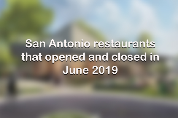 San Antonio Restaurants That Opened And Closed In June 2019