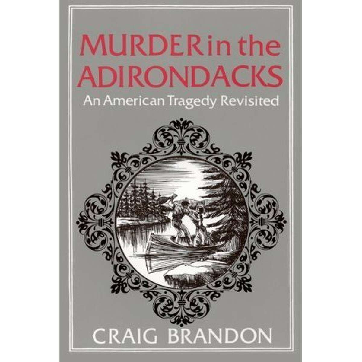 "Murder in the Adirondacks: An American Tragedy Revisited" by Craig Brandon (North Country Books) Brandon, who lives in Vermont, wrote this book over 30 years ago. It tells the tale of the Chester Gillette-Grace Brown murder case that occurred over 100 years ago. That case became the basis for Theodore Dreiser's classic novel "An American Tragedy" and the popular 1951 movie "A Place in the Sun." This revised edition includes 50 new photographs and information from Chester Gillette's prison diary gleaned from 30 additional years of research.