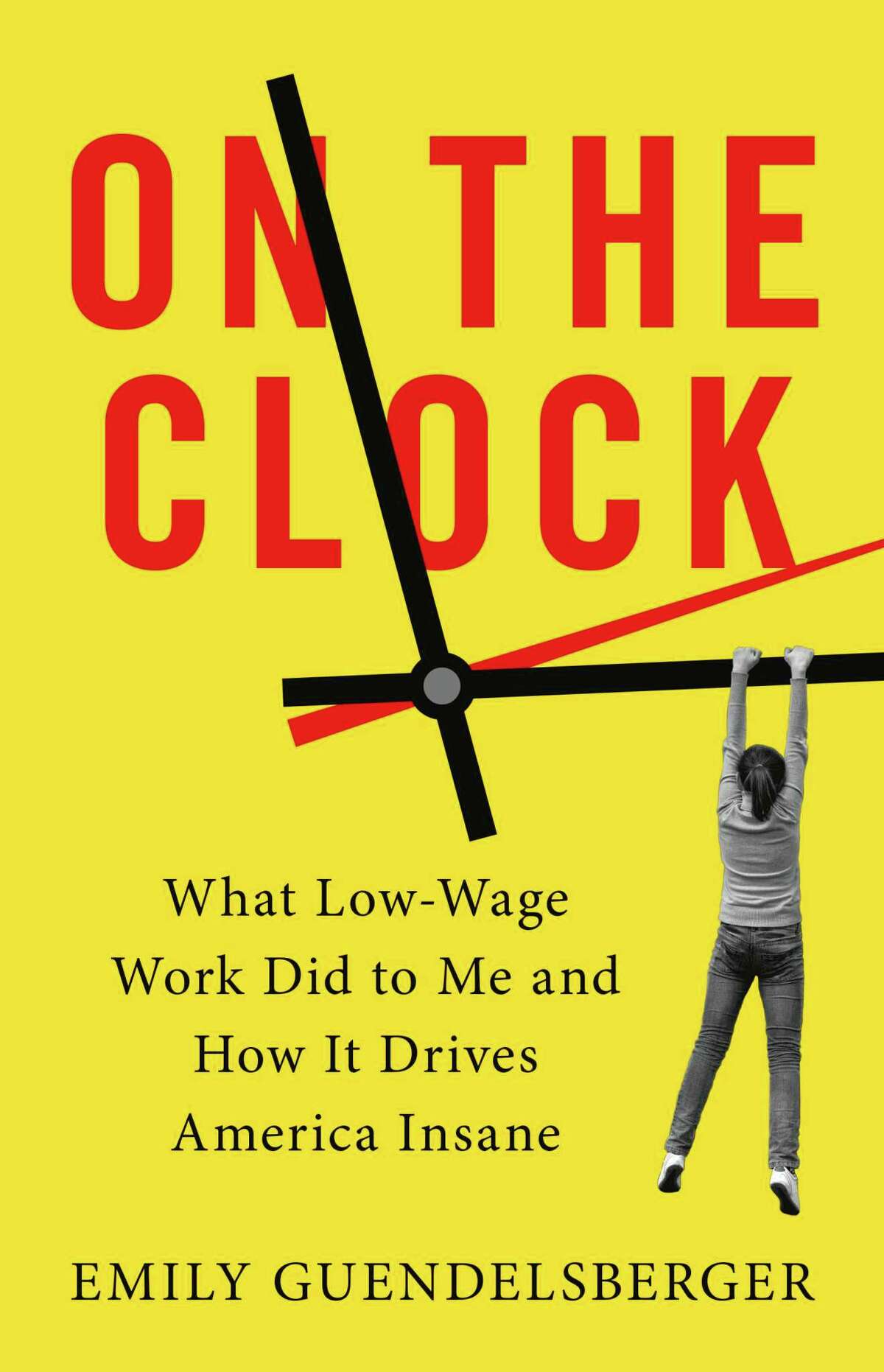 “On the Clock: What Low-Wage Did to Me and How it Drives America Insane”By Emily Guendelsberger