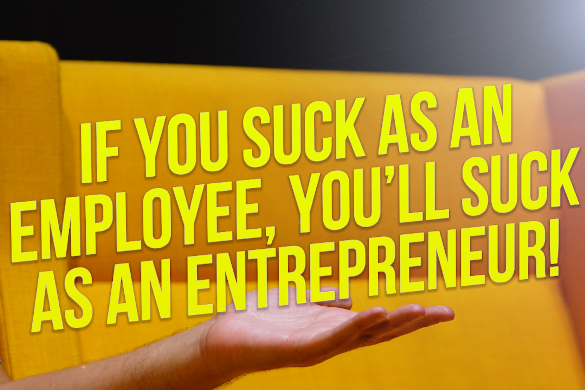 if-you-suck-as-an-employee-you-will-probably-suck-as-an-entrepreneur