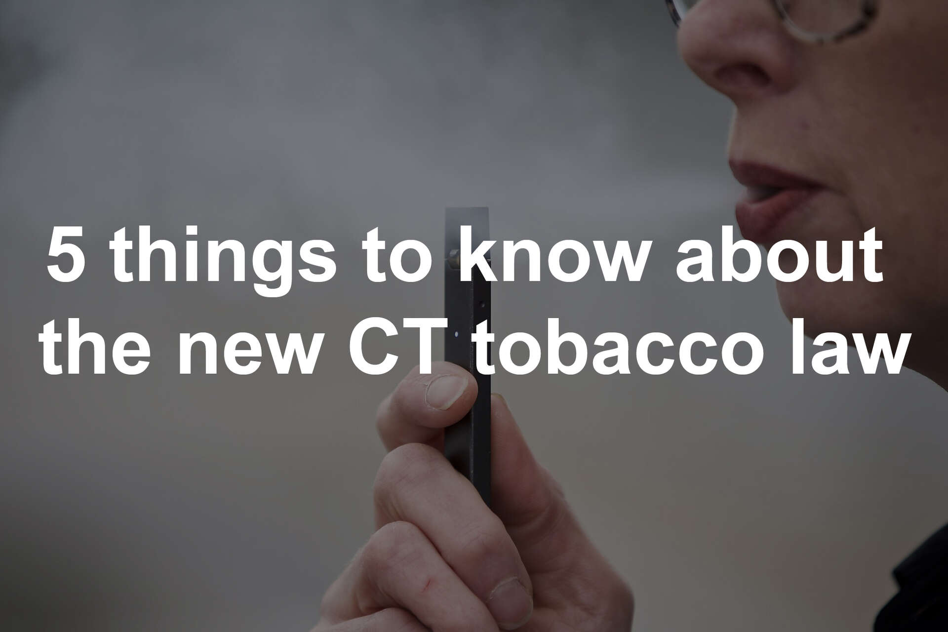 what is the new tobacco law 5 things to know about new CT tobacco law