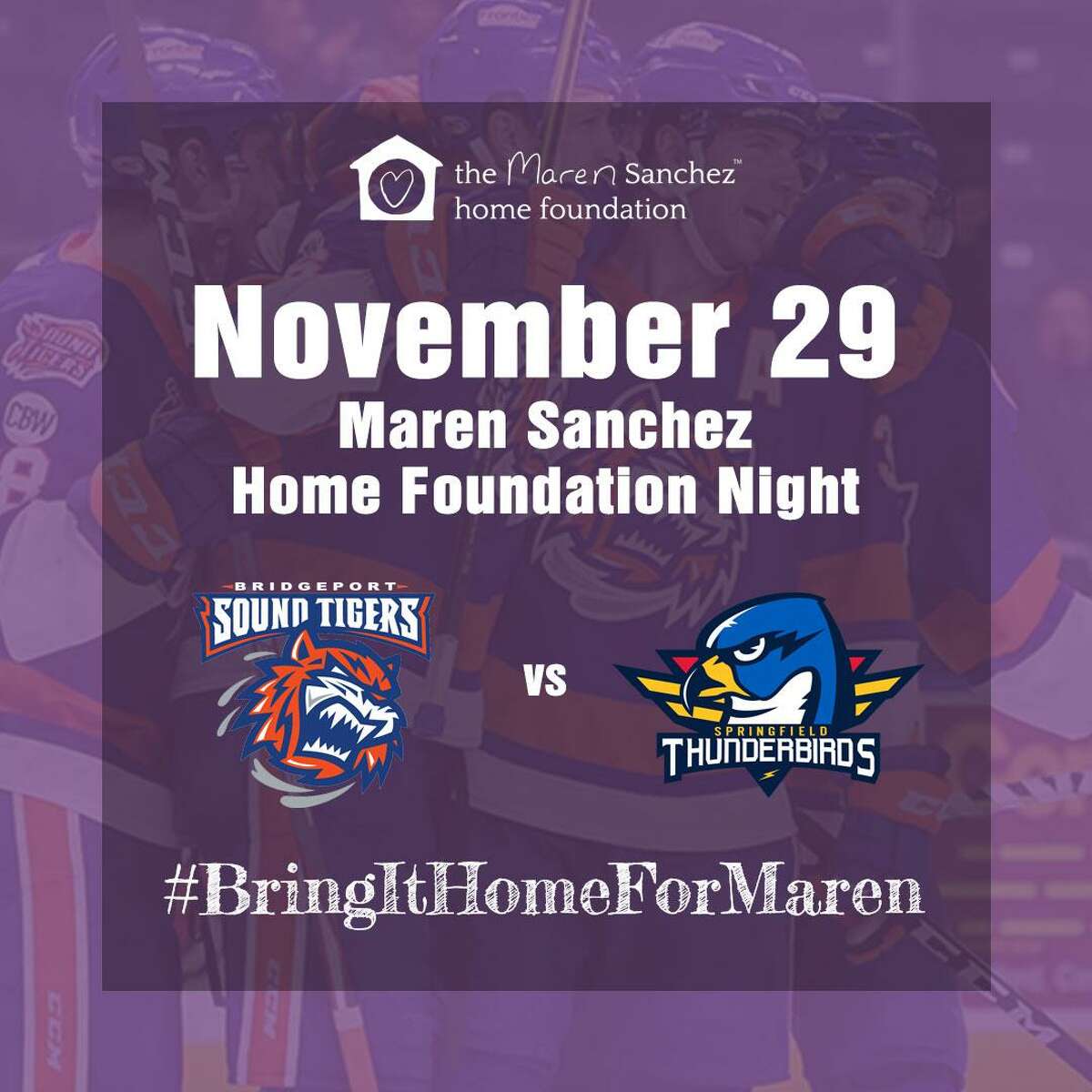 Maren Sanchez Home Foundation Night will be held at the Bridgeport Sound Tigers vs. Springfield Thunderbirds game on Friday, Nov. 29, at 7 p.m., at Webster Bank Arena in Bridgeport.