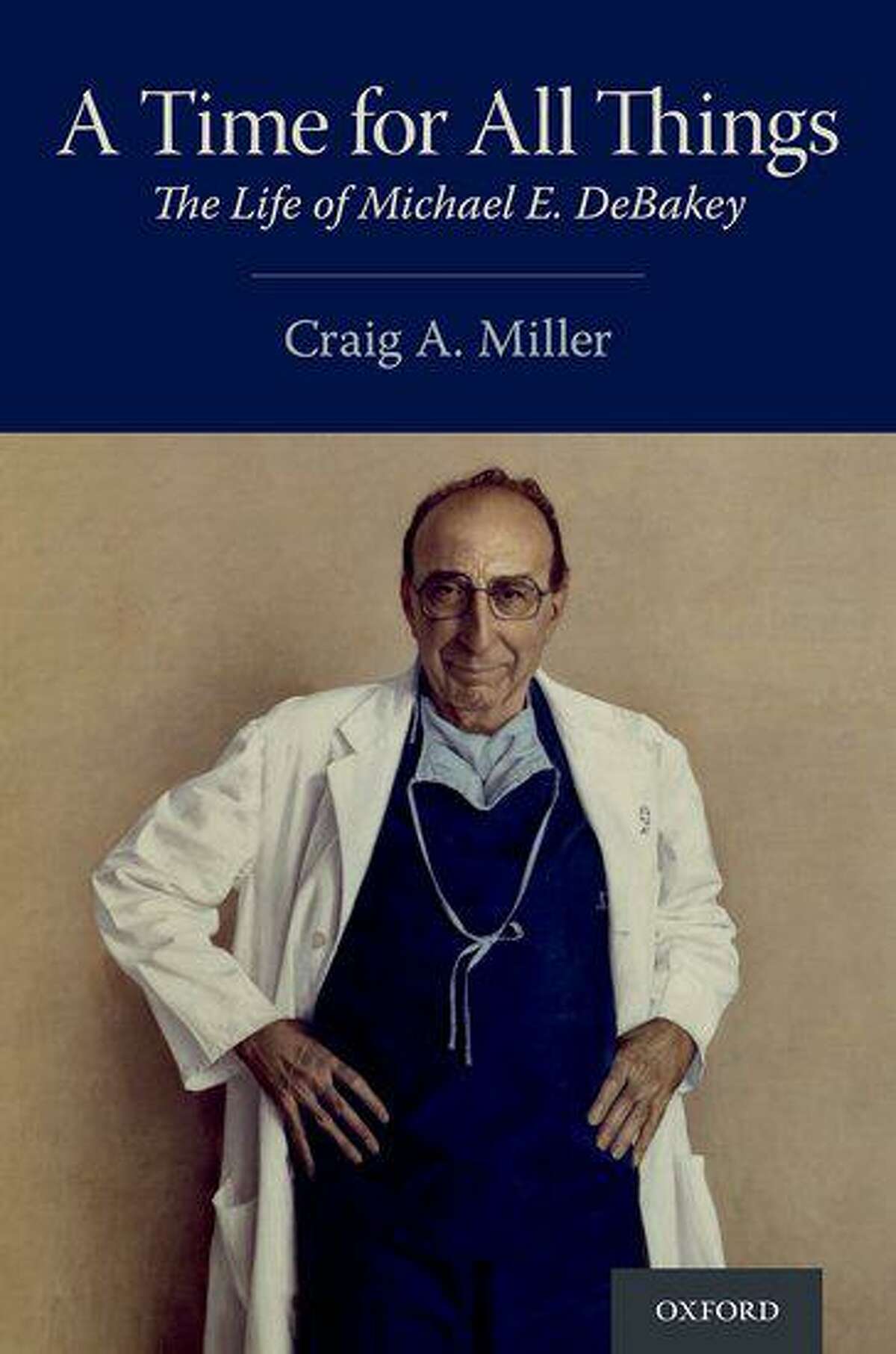 Cover image for "A Time for All Things: The life of Michael E. DeBakey" by Craig A. Miller, published in 2019 by Oxford University Press
