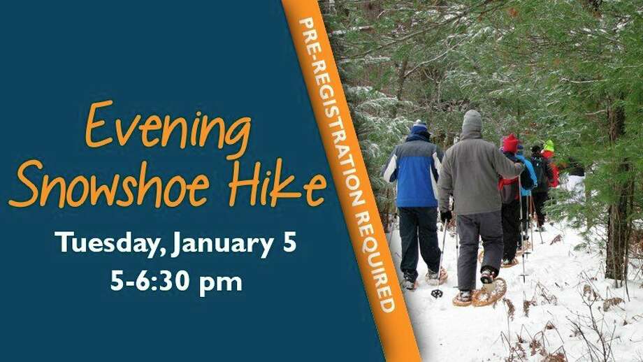 Tuesday, Jan. 5: Evening Snowshoe Hike is set for 5 to 6:30 p.m. at the Chippewa Nature Center in Midland. Come discover the beauty of a winter night! We will look for signs of animals, study tree silhouettes and enjoy the winter sky. Bring a headlamp or flashlight. Ages 15 and older; younger than 18 with adult. Reserve snowshoes online or call 989-631-0830. Registration required. www.chippewanaturecenter.org