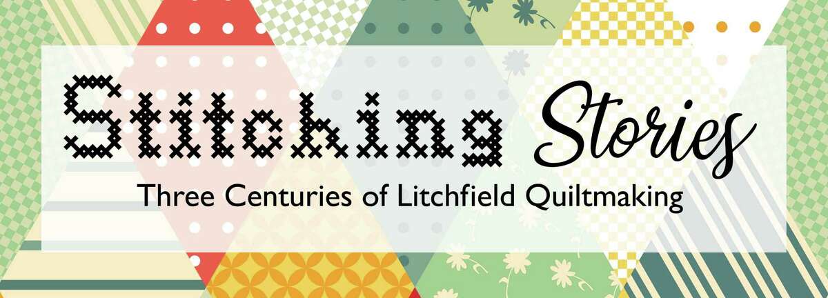 The Litchfield Historical Society's opening features "Stitchin Stories: Three Centuries of Quiltmaking."