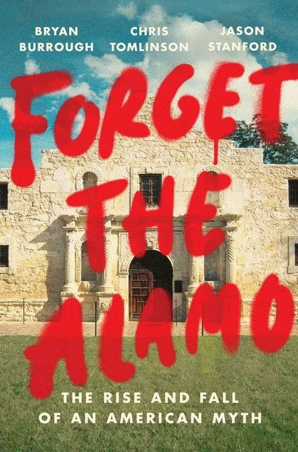 “Forget the Alamo: The Rise and Fall of an American Myth,” written by Bryan Burrough, Chris Tomlinson and Jason Stanford, was published in June 2021.