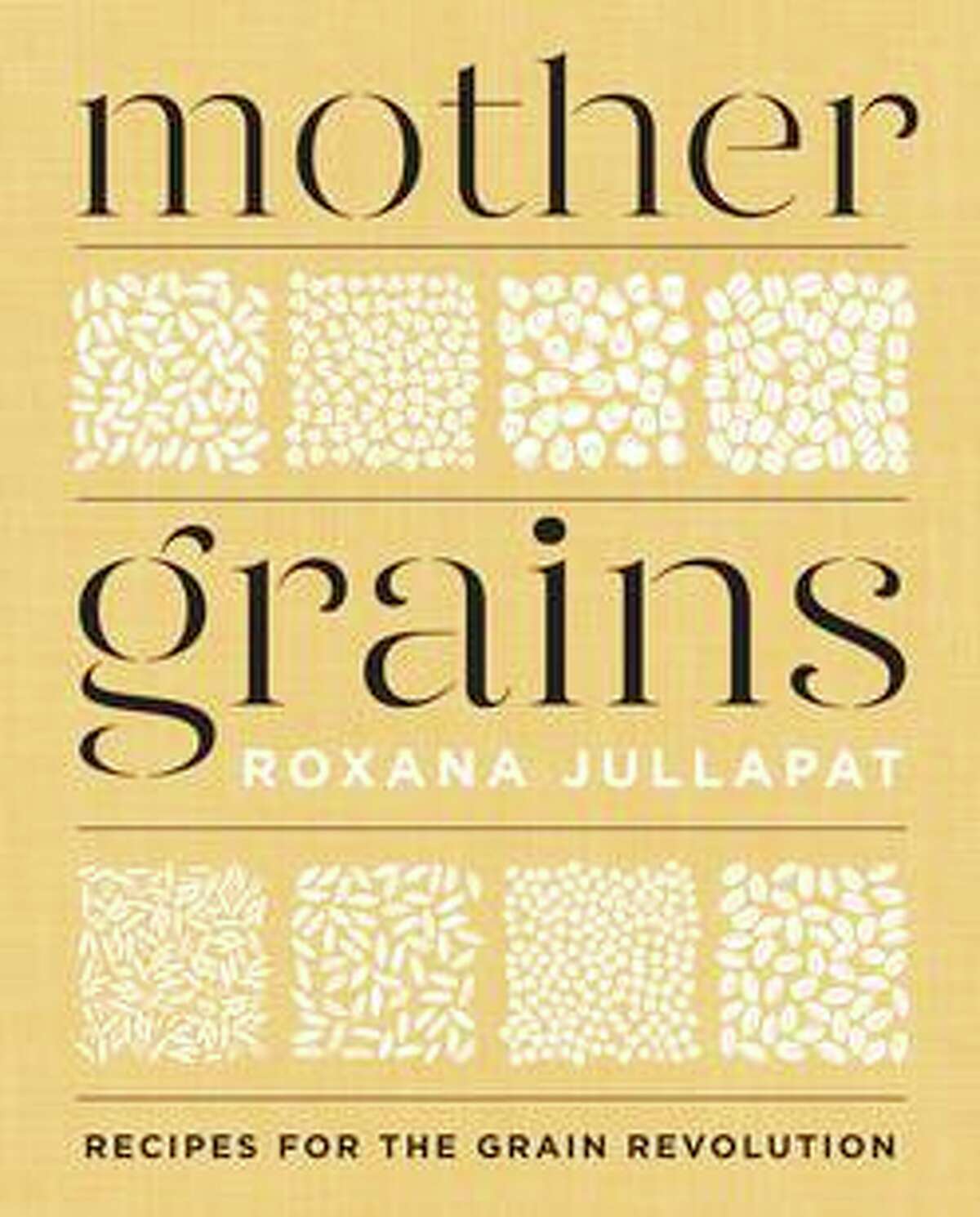 "Mother Grains: Recipes for the Grain Revolution" by Roxana Jullapat is an unusually educational baking book.