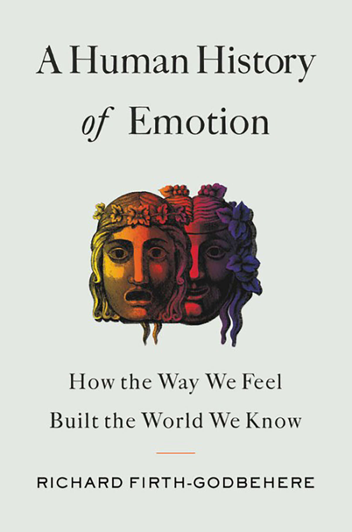 "A Human History of Emotion: How the Way We Feel Built the World We Know"