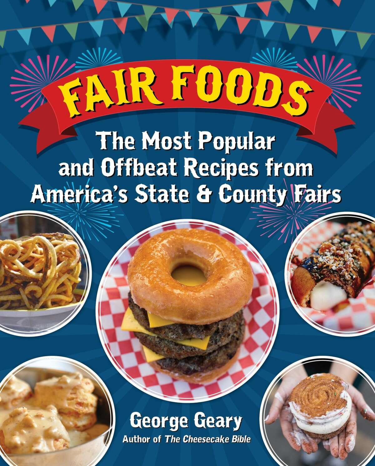 The cover of George Geary's book ?“Fair Foods: The Most Popular and Offbeat Recipes from America?’s State & County Fairs?” (2017, Santa Monica Press)