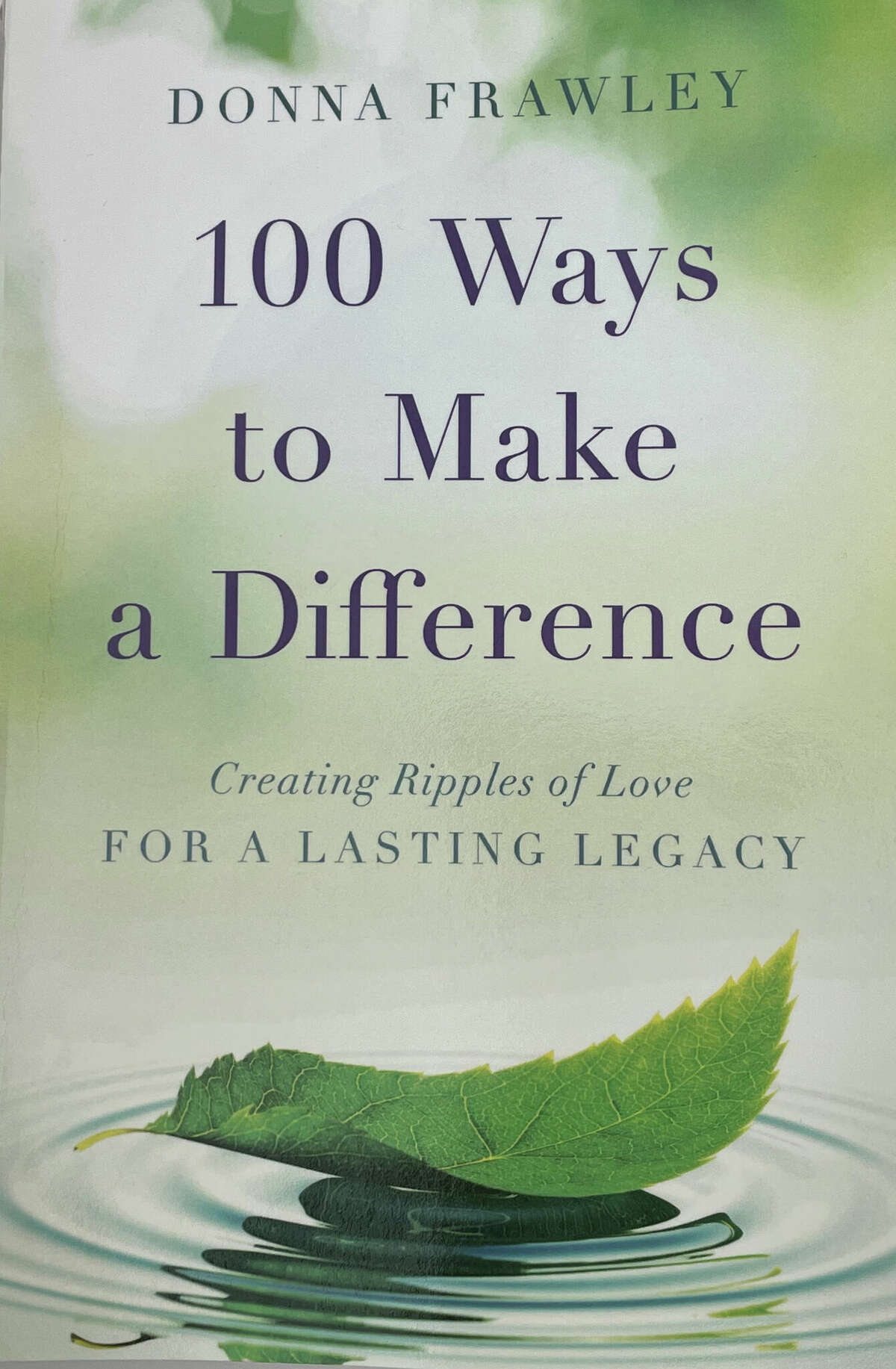 Donna Frawley's book, "100 Ways to Make a Difference – Creating Ripples of Love for a Lasting Legacy", is available for purchase at donnafrawley.com/, or at a book signing event from 2-5 p.m. on Saturday, Aug. 13 at 4613 Lund Drive in Midland.
