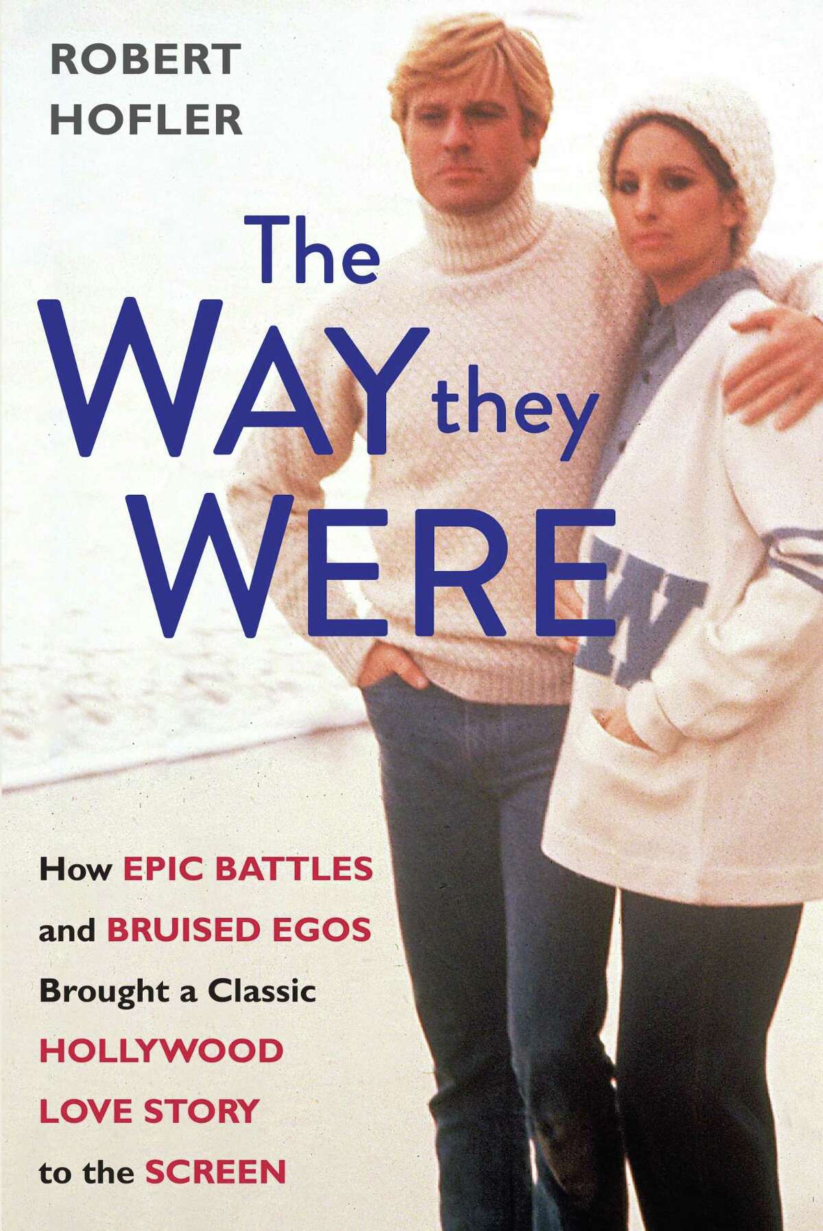 "The Way They Were: How Epic Battles and Bruised Egos Brought a Classic Hollywood Love Story to the Screen" by Robert Hofler