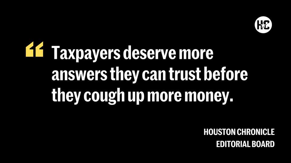 Taxpayers deserve more answers they can trust before they cough up more money.