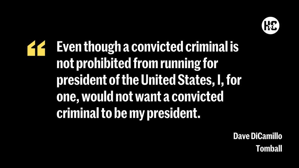 Even though a convicted criminal is not prohibited from running for president of the United States, I, for one, would not want a convicted criminal to be my president.