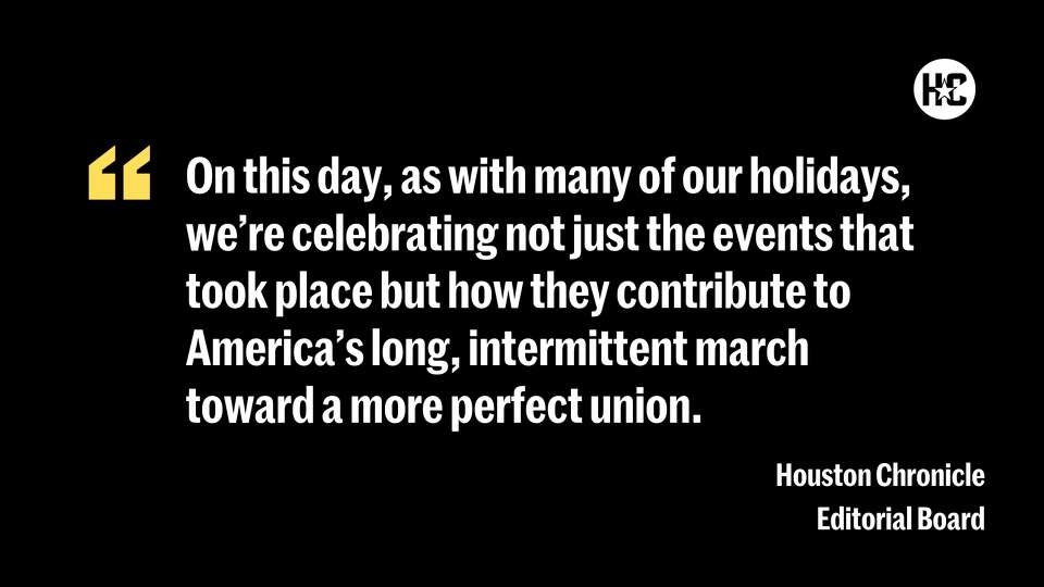 On this day, as with many of our holidays, we're celebrating not just the events that took place but how they contribute to America's long, intermittent march toward a more perfect union. 