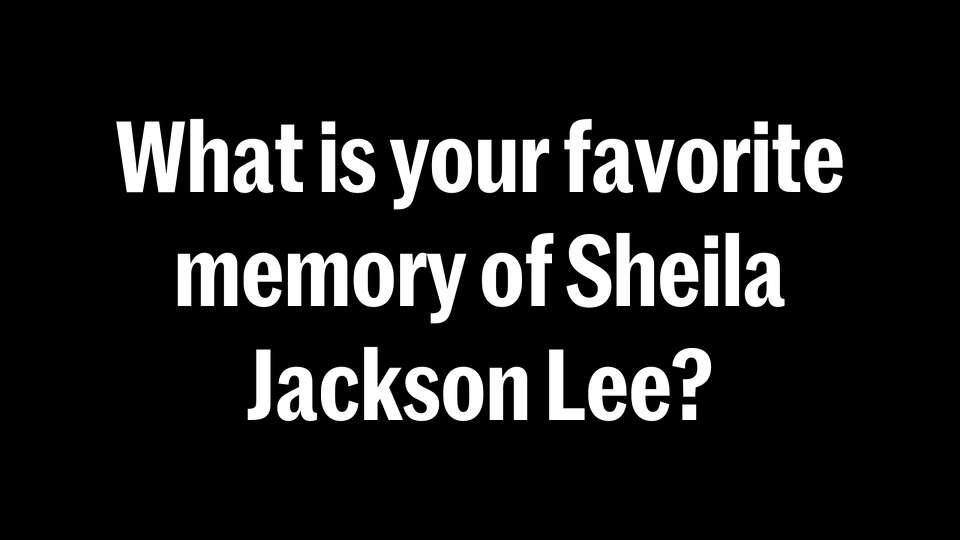 What is your favorite memory of Sheila Jackson Lee?