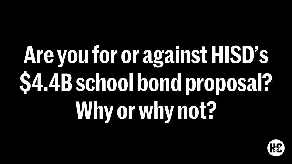 Are you for or against HISD’s $4.4B school bond proposal? Why or why not?