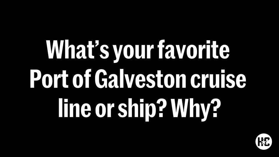 What’s your favorite Port of Galveston cruise 
line or ship? Why?