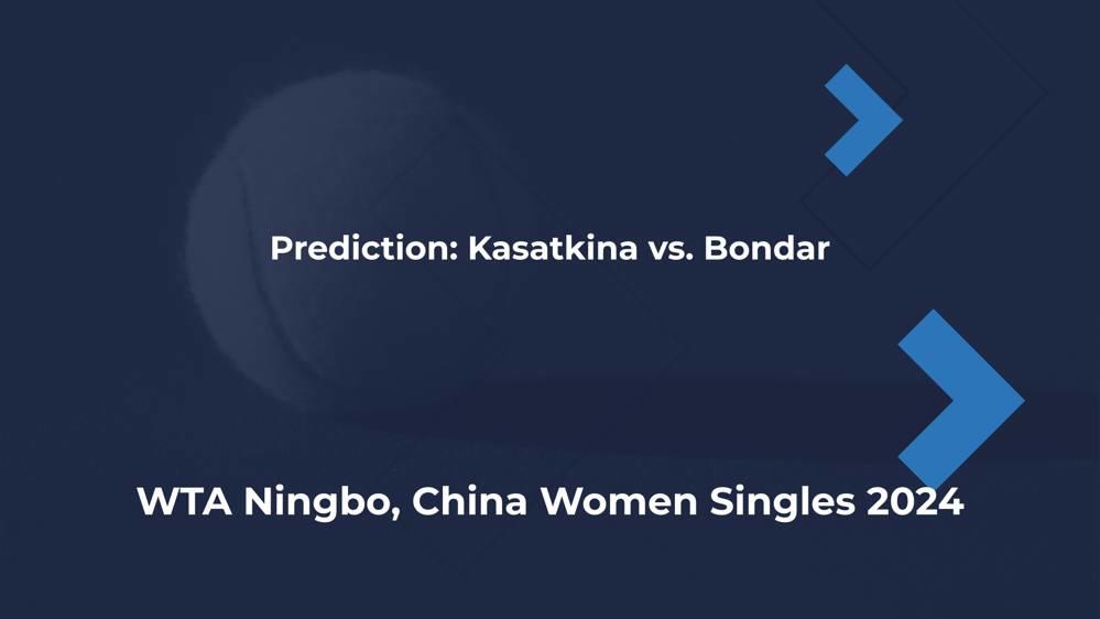 featured image thumbnail for post Kasatkina vs. Bondar Prediction WTA Ningbo, China Women Singles 2024 2024