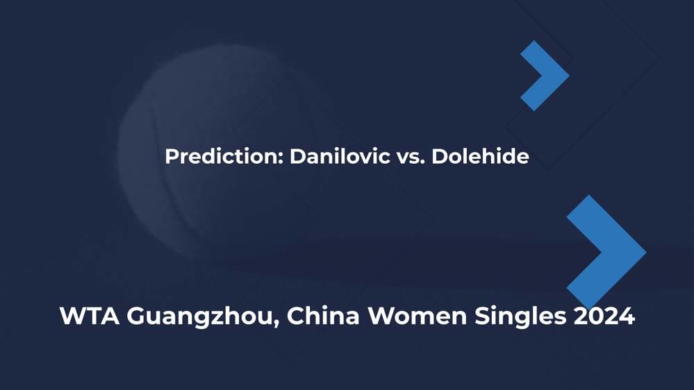 featured image thumbnail for post Danilovic vs. Dolehide Prediction WTA Guangzhou, China Women Singles 2024 2024