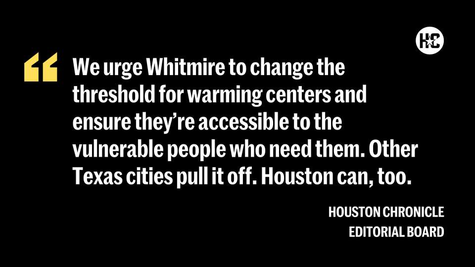 We urge Whitmire to change the threshold for warming centers and ensure they’re accessible to the vulnerable people who need them. Other Texas cities pull it off. Houston can, too.