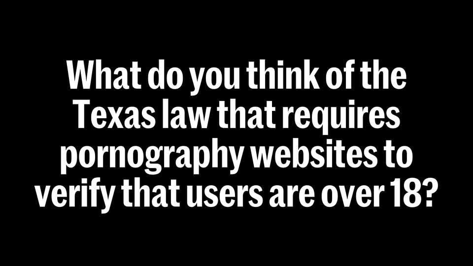 What do you think of the Texas law that requires pornography websites to verify that users are over 18?