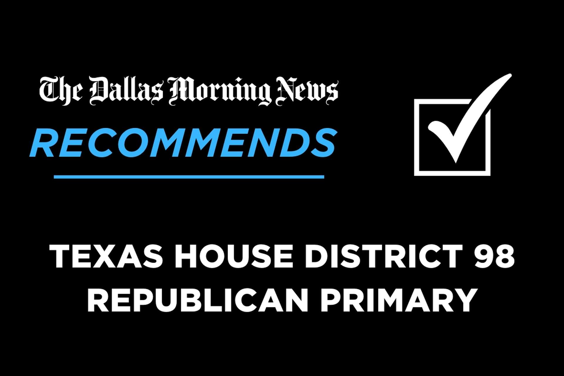 Texas House District 98, Republican primary candidate recommendation