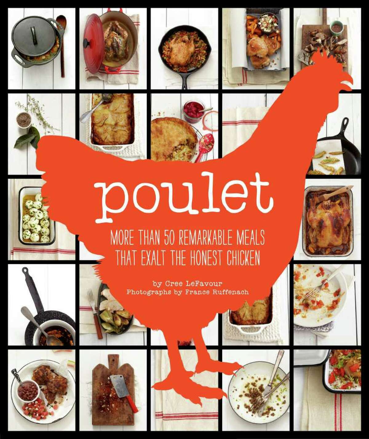Cover: "Poulet: More than 50 Remarkable Meals That Exalt the Honest Chicken" by Cree LeFavour (Chronicle Books, $27.50).