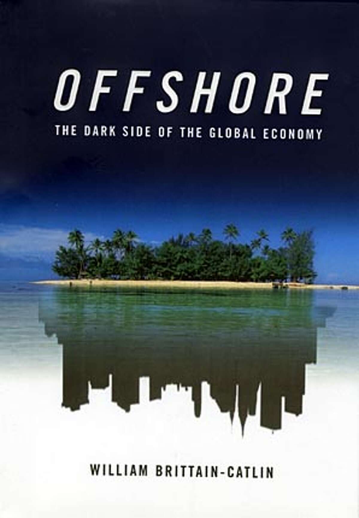 "Offshore: The Dark Side of the Global Economy" by William Brittain-Catlin (Farrar, Straus and Giroux; 288 pages; $25)