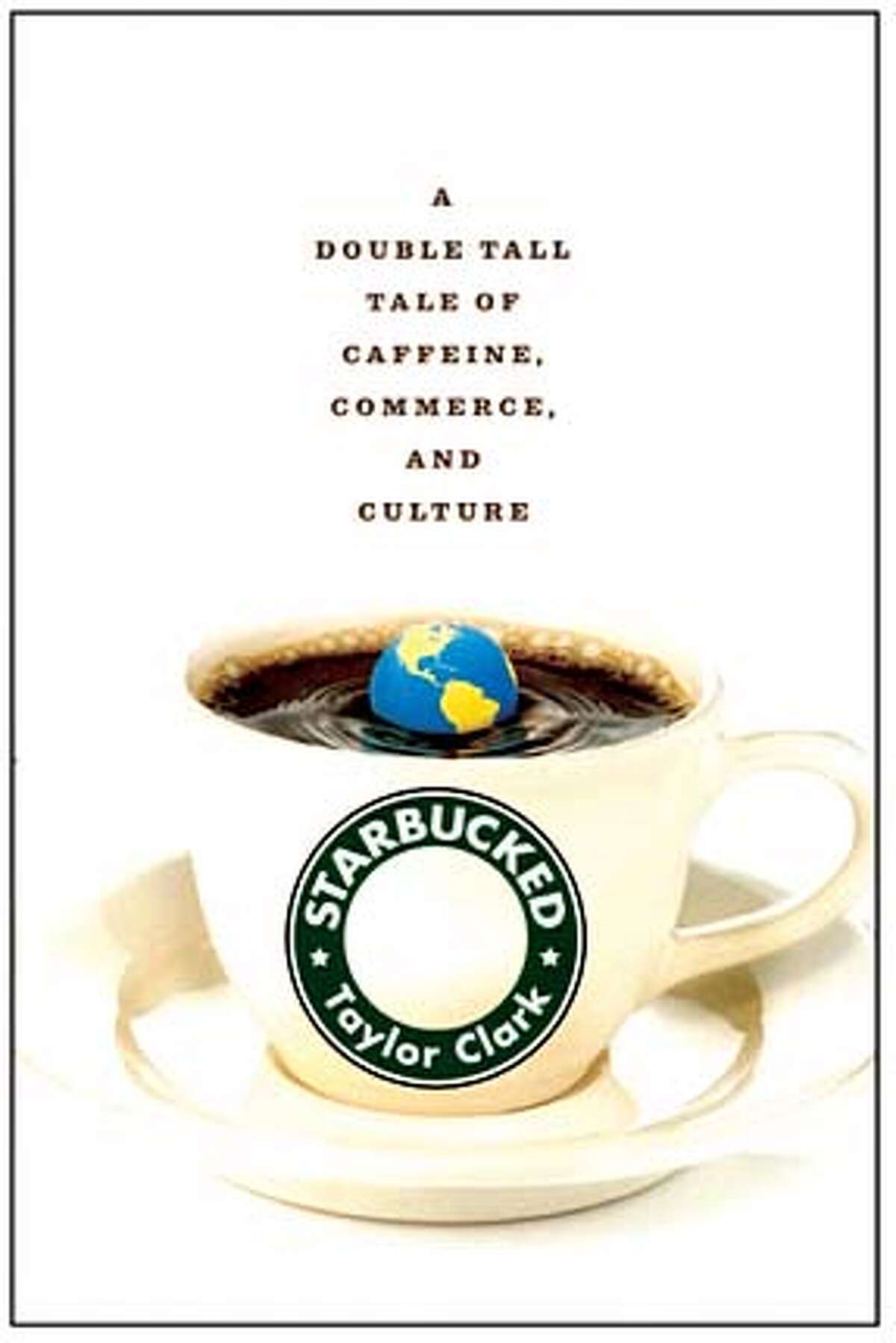 "Starbucked: A Double Tall Tale of Caffeine, Commerce, and Culture" by Taylor Clark