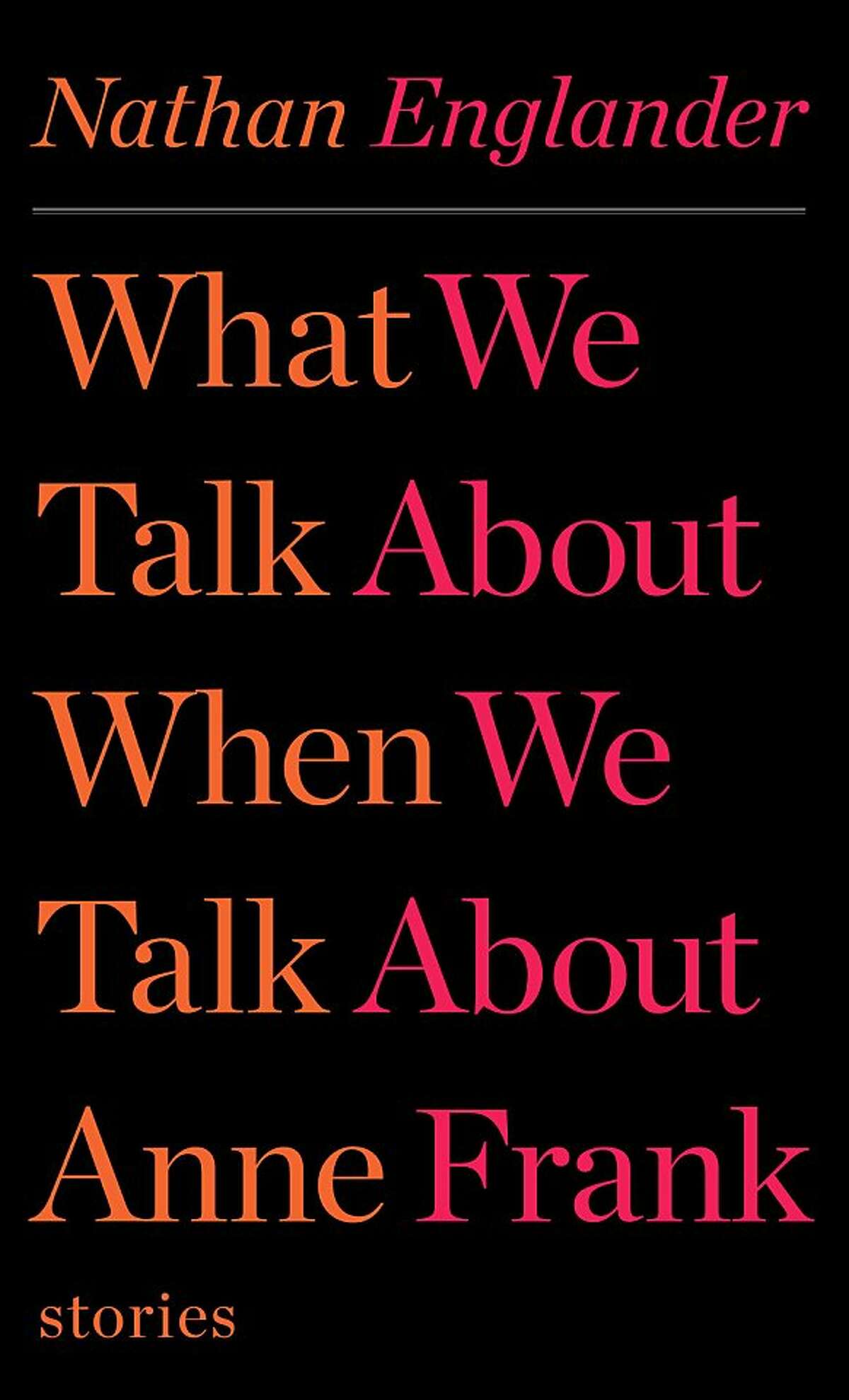 "What We Talk About When We Talk About Anne Frank Stories" By Nathan Englander