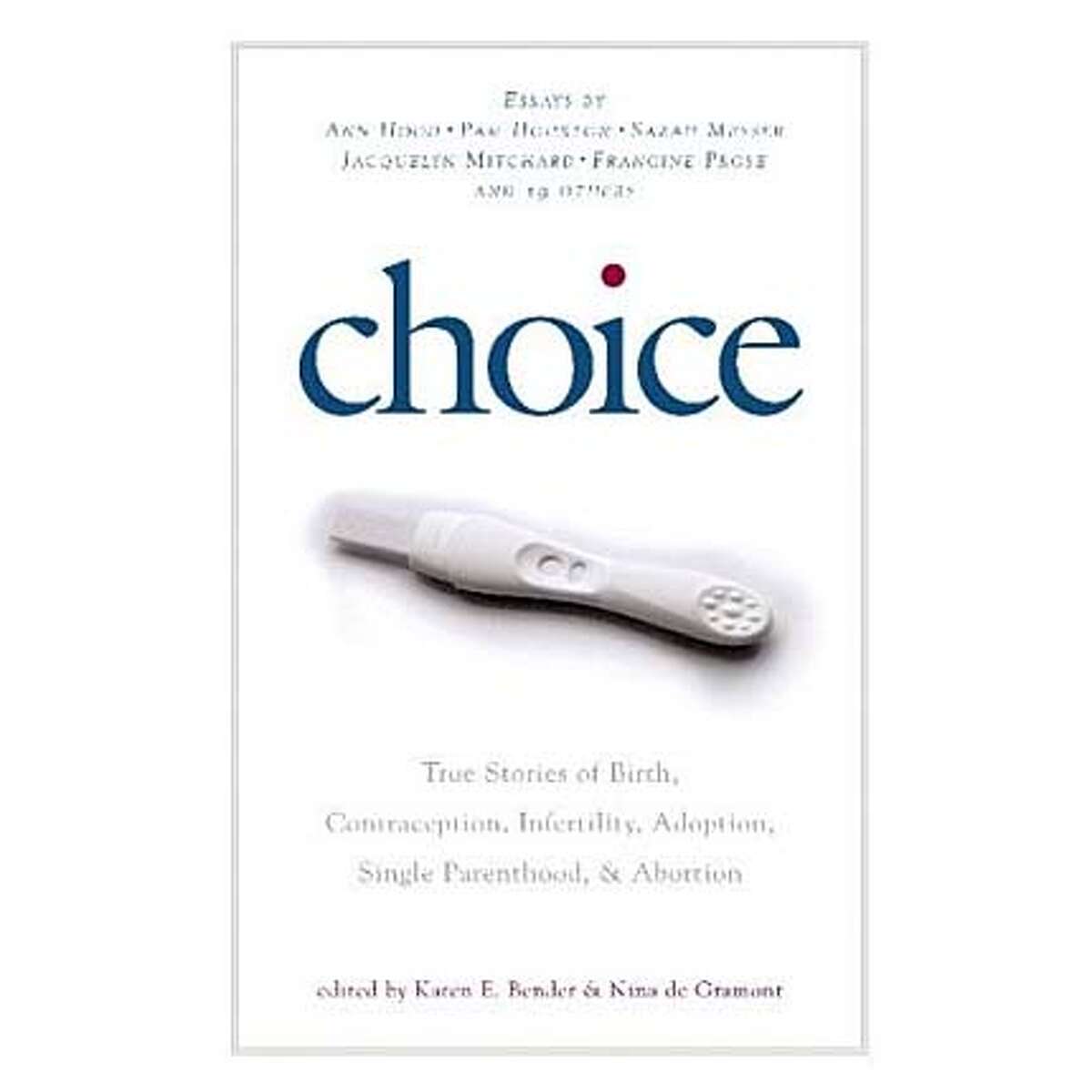 "Choice: True Stories of Birth, Contraception, Infertility, Adoption, Single Parenthood and Abortion," edited by Karen E. Bender and Nina de Gramont