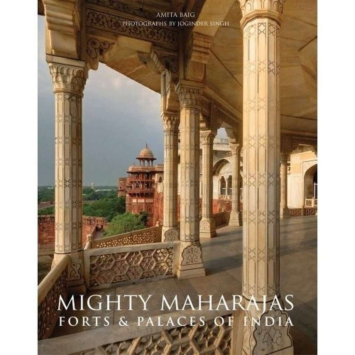Mighty Maharajas: Forts & Palaces of India, by Amita Baig with photographs by Joginder Singh