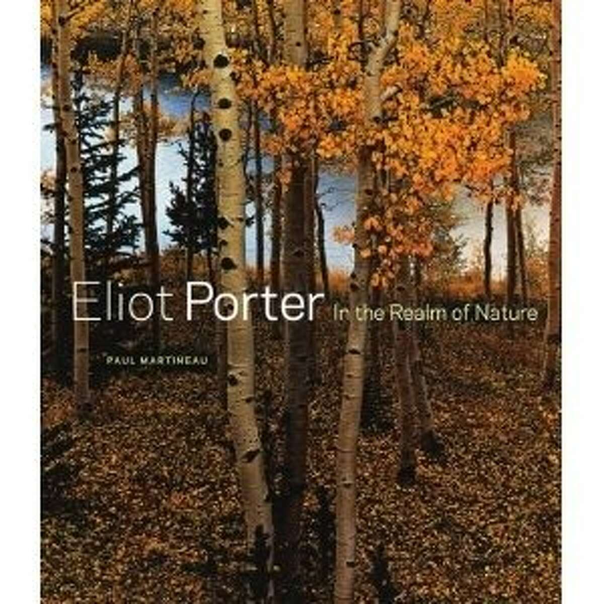 Eliot Porter: In the Realm of Nature, by Paul Martineau