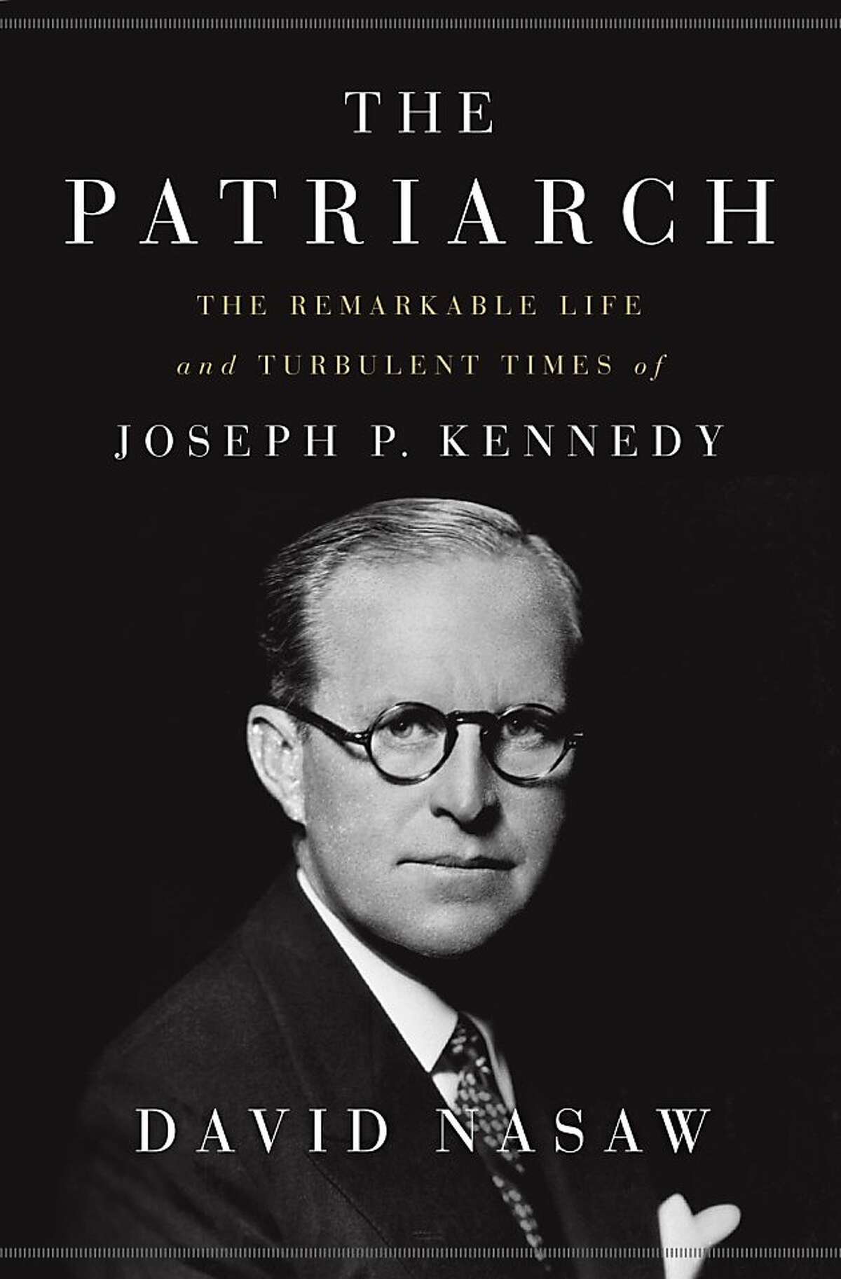 The Remarkable Life and Turbulent Times of Joseph P. Kennedy