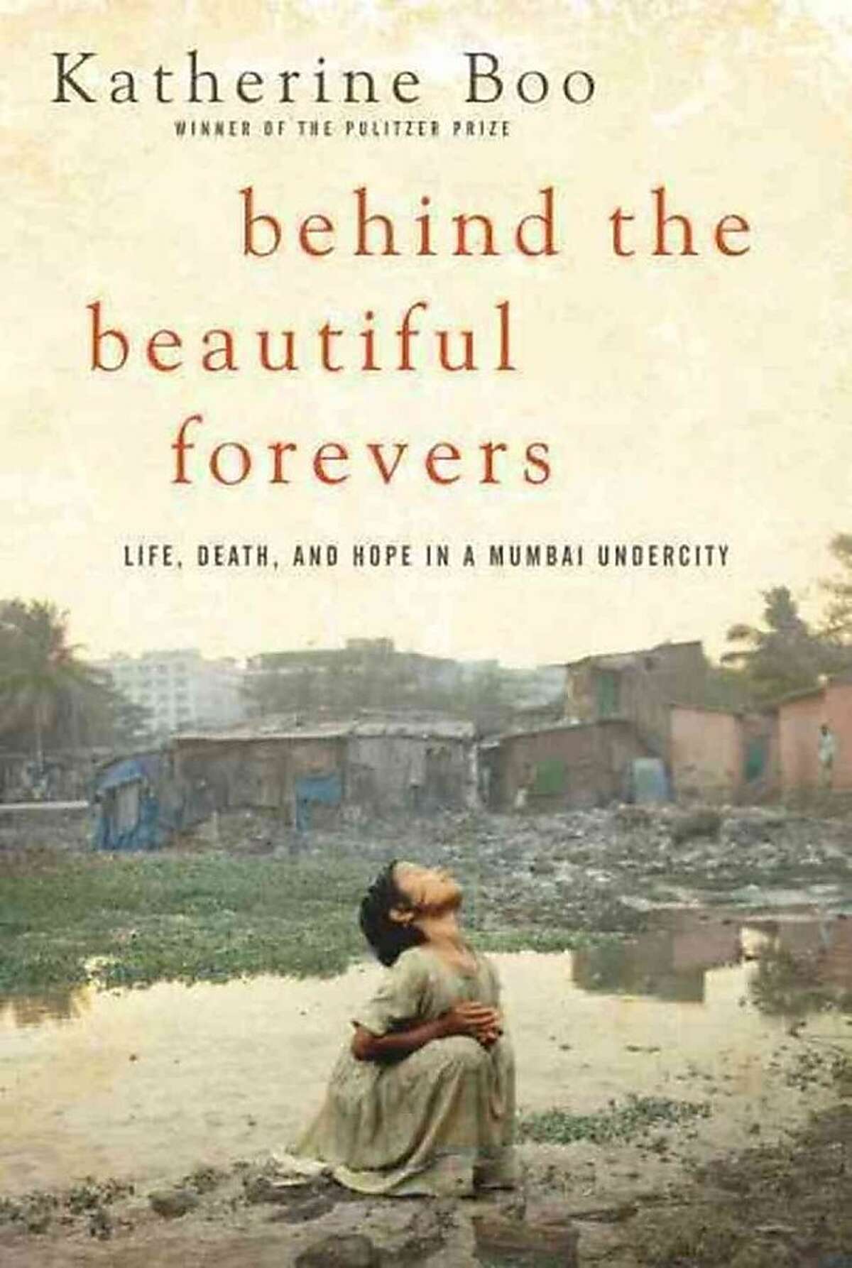 Behind the Beautiful Forevers: Life, Death and Hope in a Mumbai Undercity, by Katherine Boo