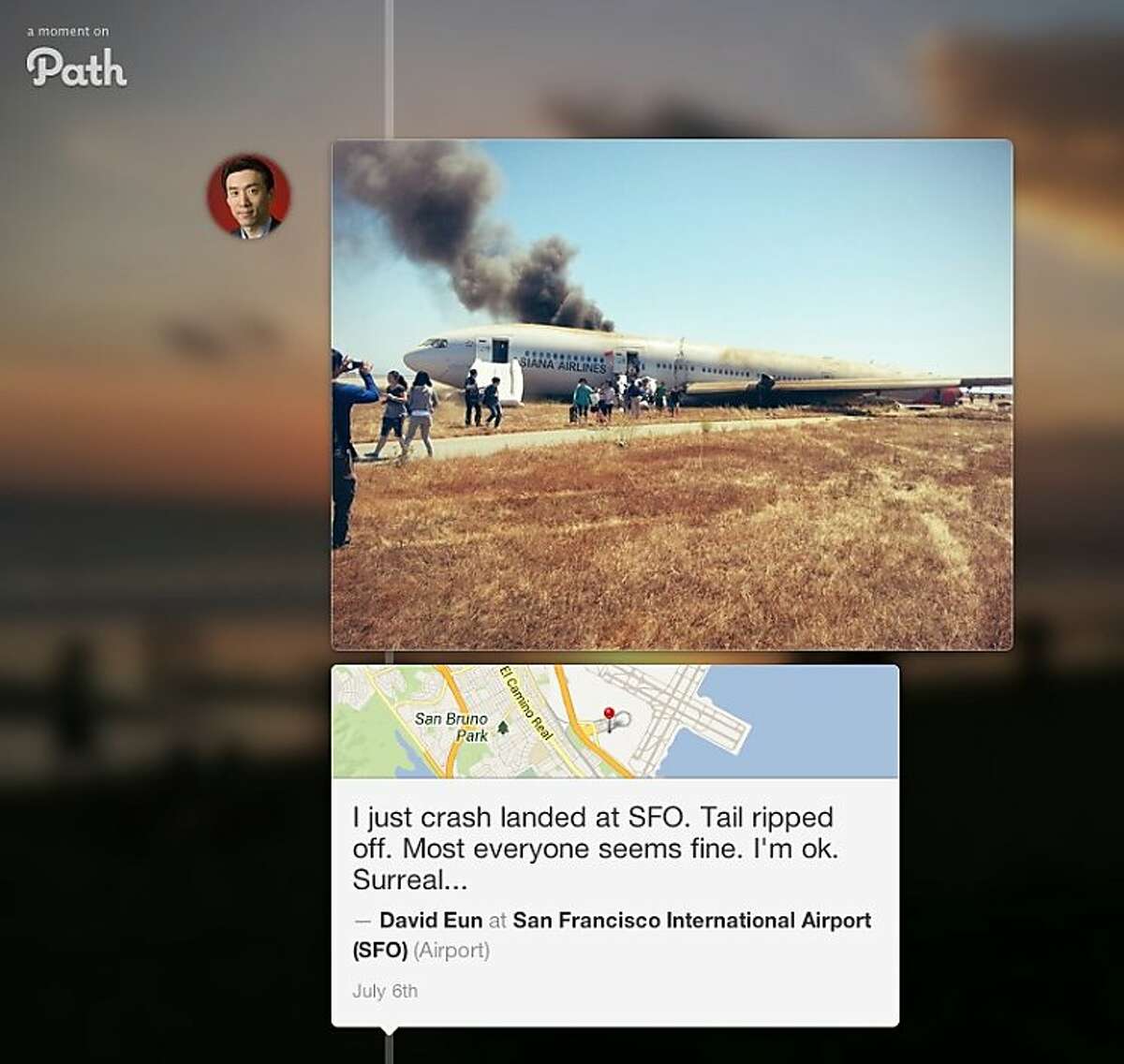 David Eun, Executive Vice President of Samsung Electronics Co. Ltd., was a passenger aboard Asiana Airlines flight 214 that crashed at San Francisco International Airport Saturday, July 7, 2013. He published this photograph and comment to his Path account and subsequently shared it to his Twitter feed. A screenshot shows how his content appeared on Path.