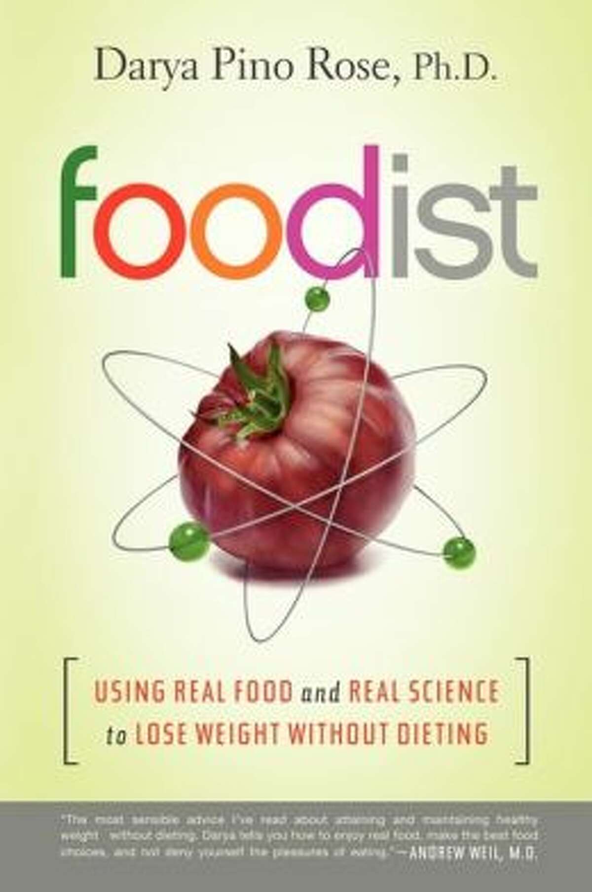 "Foodist: Using Real Food and Real Science to Lose Weight Without Dieting," by Darya Pino Rose (Harper One; $27.99)