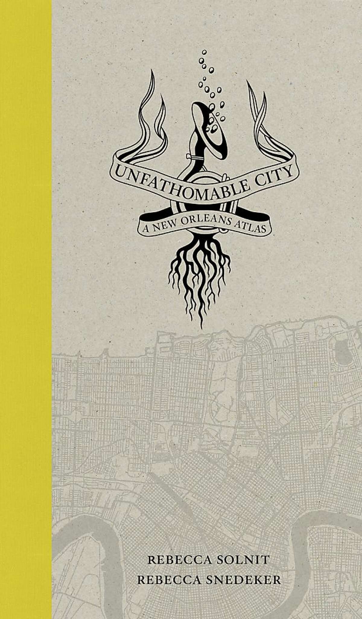 Unfathomable City: A New Orleans Atlas, by Rebecca Solnit and Rebecca Snedeker