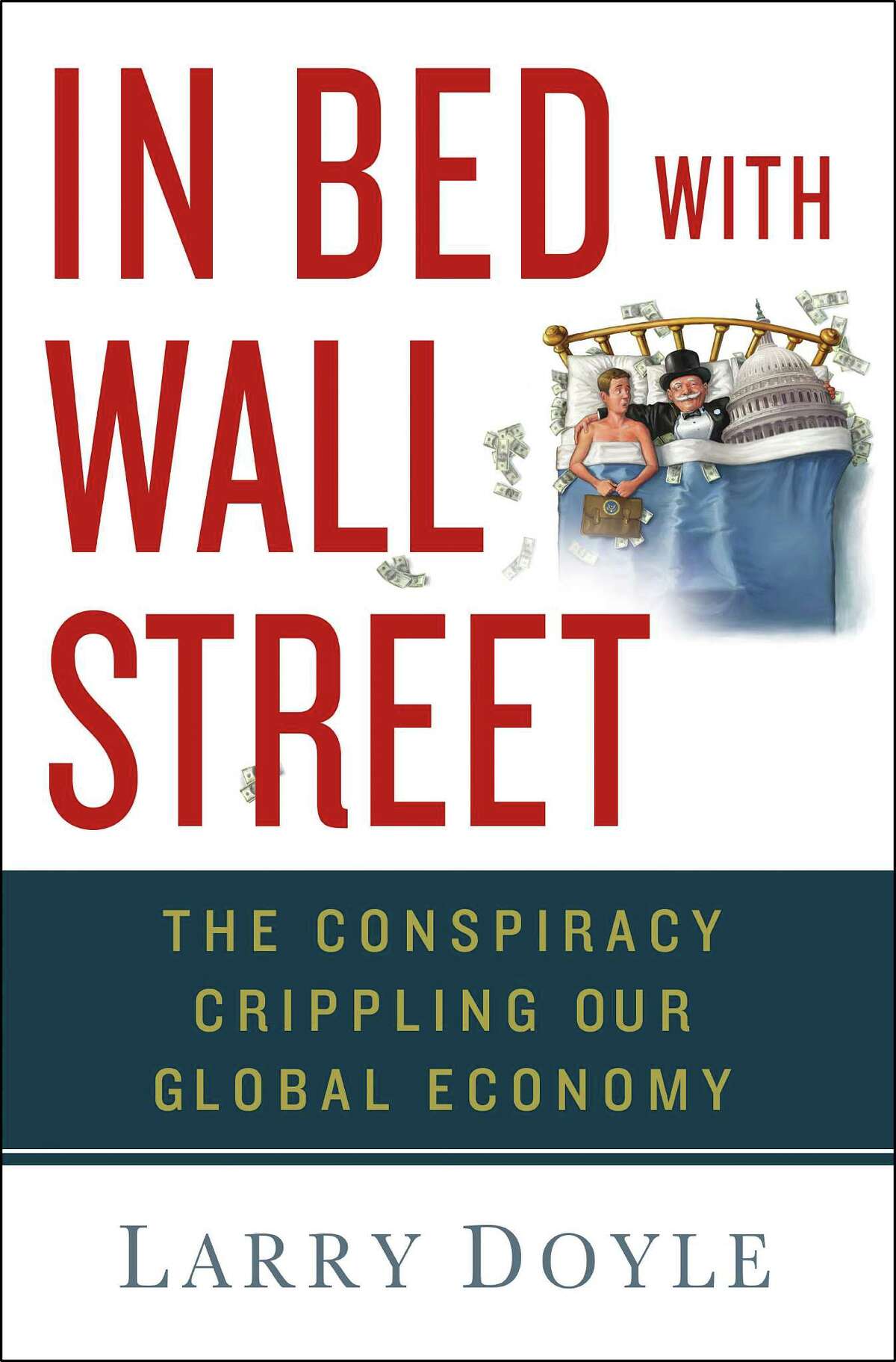 Wall Street street veteran and Greenwich resident Larry Doyle analyzes the unhealthy quid pro quo arrangements between the financial services industry and Washington politicians in his new book "In Bed with Wall Street."