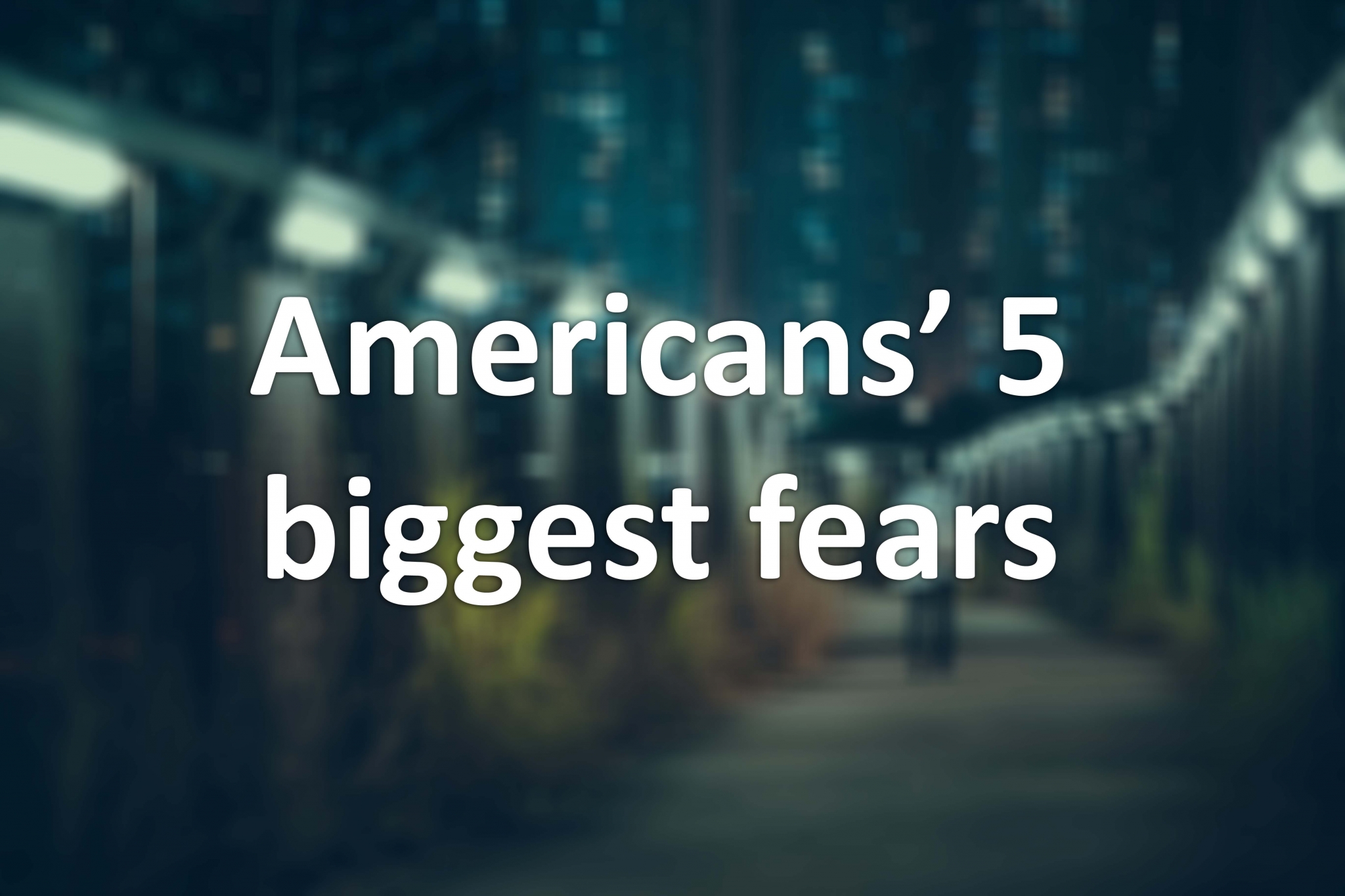 Survey reveals America's biggest fears