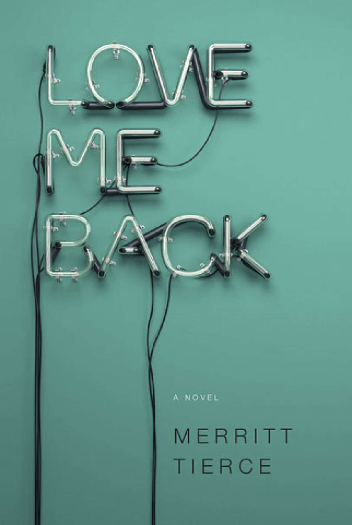 Love Me Back: A Novel (9/16/14) By Merrite Tierce