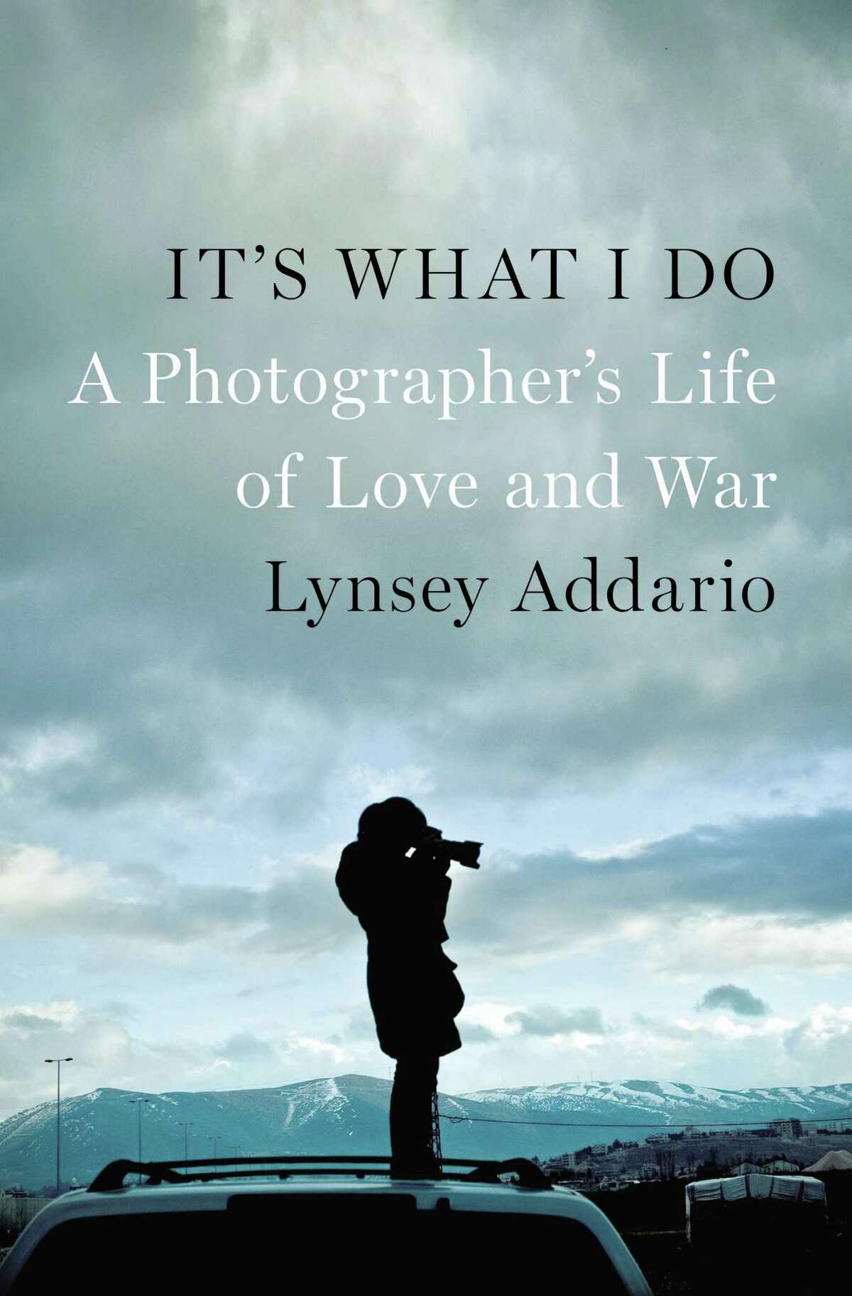 "It's What I Do: A Photographer's Life of Love and War," by Lynsey Addario