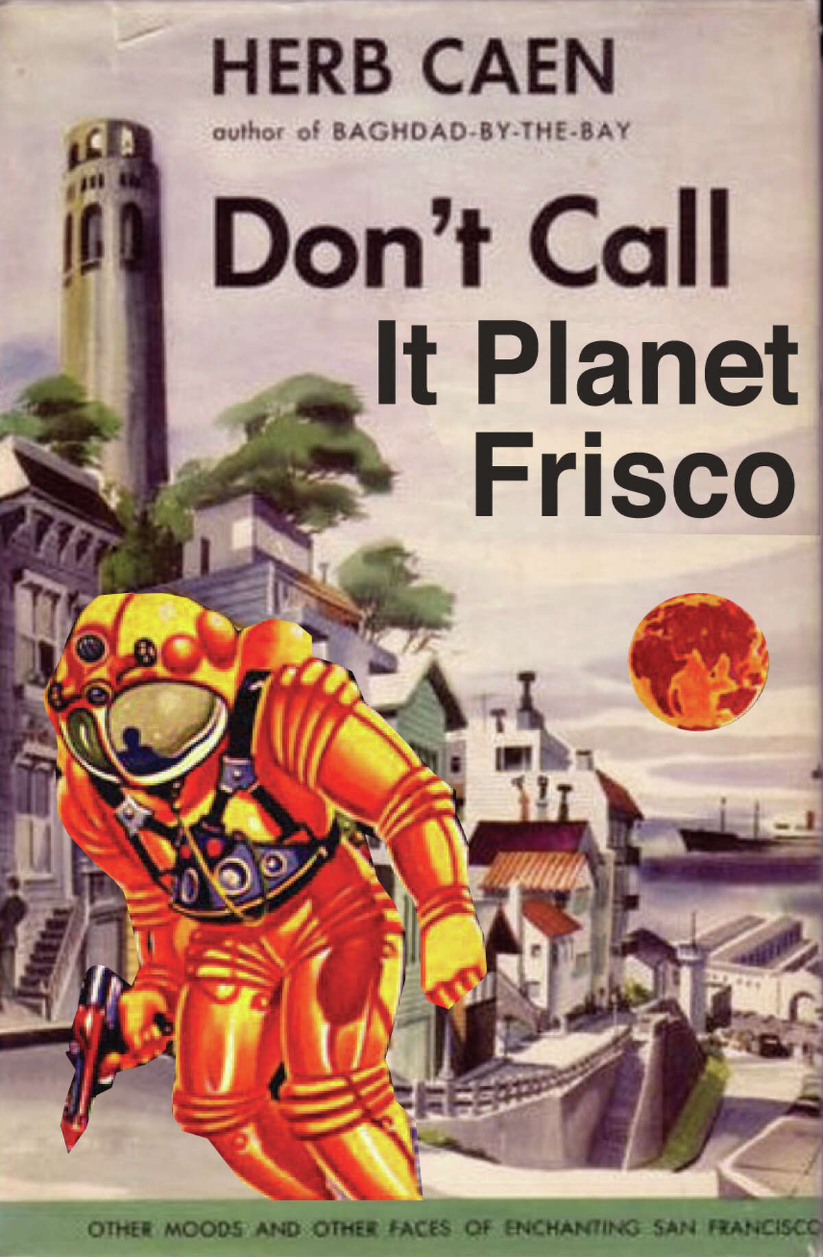 Herb Caen's failed 1953 science fiction novel, the dystopian "Don't Call It Planet Frisco."