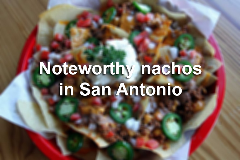 Noteworthy Nachos To Try In San Antonio On National Nacho Day