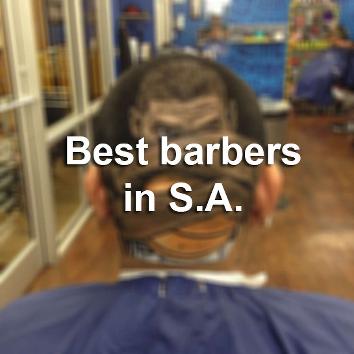 Click through the slideshow to see some of the best barbers in San Antonio.
