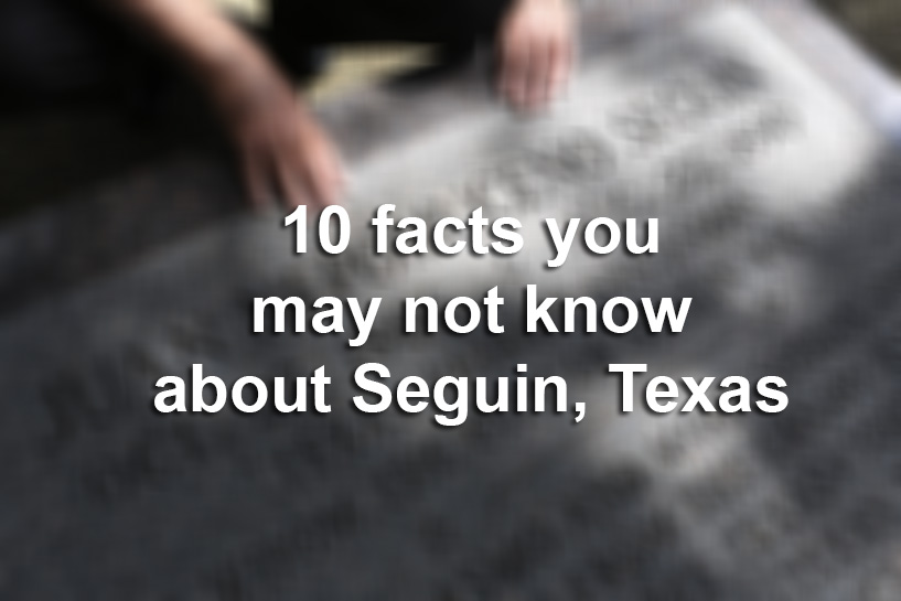 10 facts you may not know about Seguin, Texas